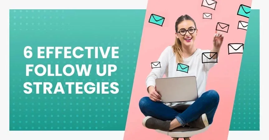 6 Effective Follow Up Strategies You Need To Start Using Today